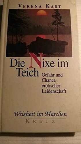 Weisheit im Märchen: Die Nixe im Teich. Gefahr und Chance erotischer Leidenschaft