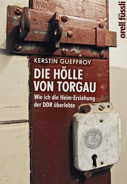 Die Hölle von Torgau - Wie ich die Heim-Erziehung der DDR überlebte