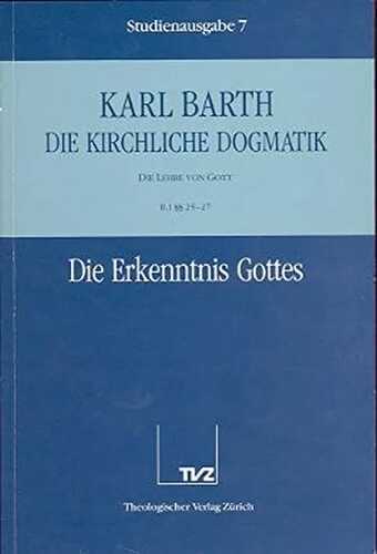 Die kirchliche Dogmatik, Studienausgabe, 31 Bde., Bd.7, Die Erkenntnis Gottes: Bd. 7: II. Die Lehre von Gott. 1. Die Erkenntnis Gottes : §§ 25 - 27