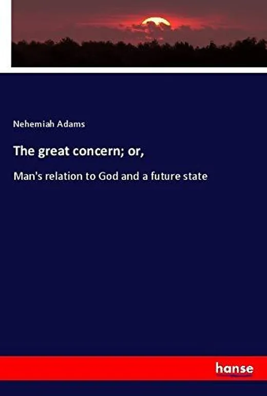 The great concern; or,: Man's relation to God and a future state