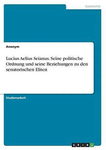 Lucius Aelius Seianus. Seine politische Ordnung und seine Beziehungen zu den senatorischen Eliten