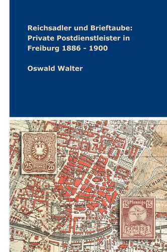 Reichsadler und Brieftaube: Private Postdienstleister in Freiburg 1886 - 1900