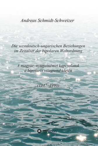 Die westdeutsch-ungarischen Beziehungen im Zeitalter der bipolaren Weltordnung (1947-1990) A magyar-nyugatnémet kapcsolatok a bipoláris világrend idején (1947-1990)