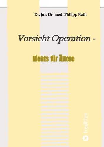 Vorsicht Operation — Dr. jur. Dr. med. Philipp Roth