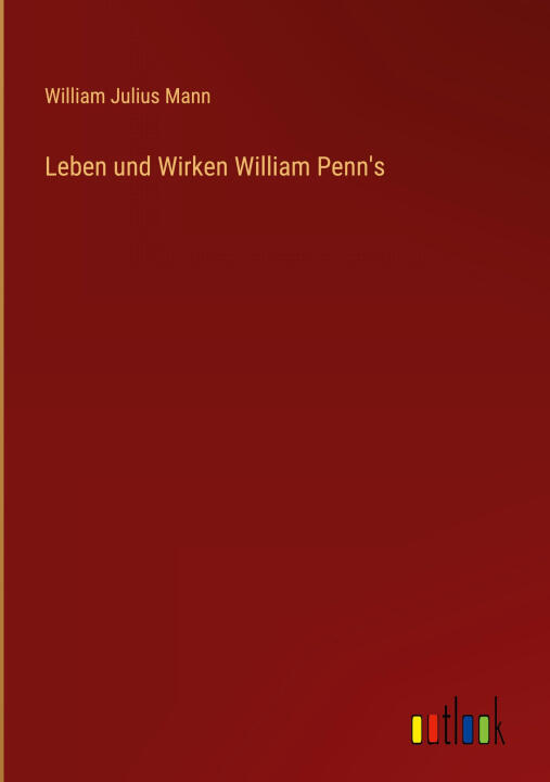Leben und Wirken William Penn's