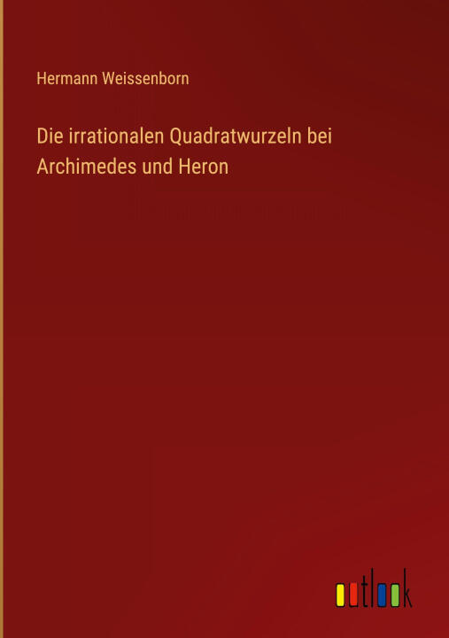 Die irrationalen Quadratwurzeln bei Archimedes und Heron