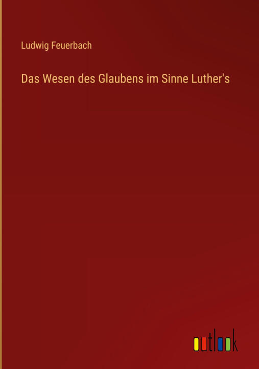Das Wesen des Glaubens im Sinne Luther's