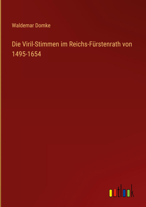 Die Viril-Stimmen im Reichs-Fürstenrath von 1495-1654