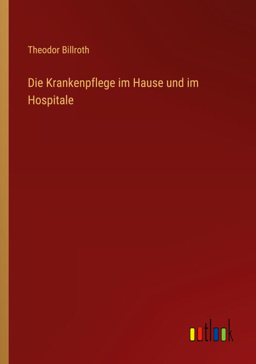 Die Krankenpflege im Hause und im Hospitale