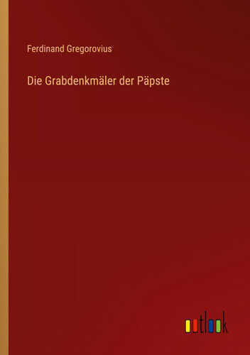 Die Grabdenkmäler der Päpste