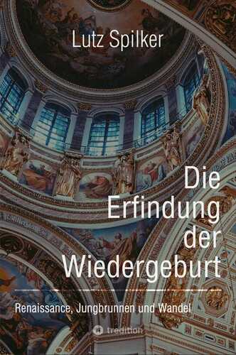 Die Erfindung der Wiedergeburt: Renaissance, Jungbrunnen und Wandel