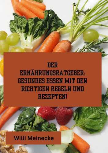 Der Ernährungsratgeber: Gesundes essen mit den richtigen Regeln und Rezepten!