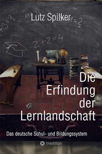 Die Erfindung der Lernlandschaft: Das deutsche Schul- und Bildungssystem
