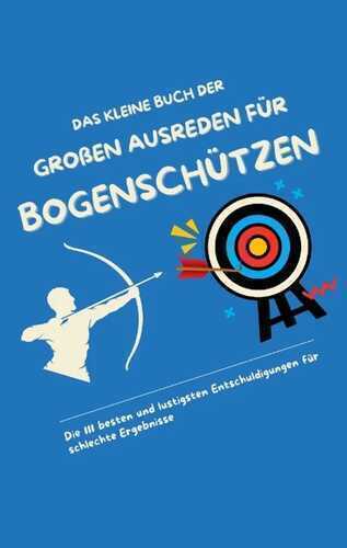 Das kleine Buch der großen Ausreden für Bogenschützen