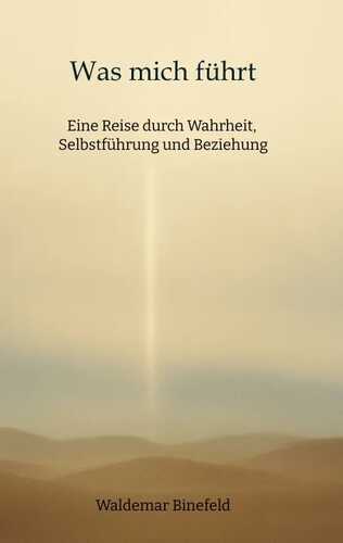 Was mich führt – Selbstführung, Wahrheit und Verantwortung in Beziehung – Ein Buch über Wahrheit, Selbstführung und gelebte Freiheit