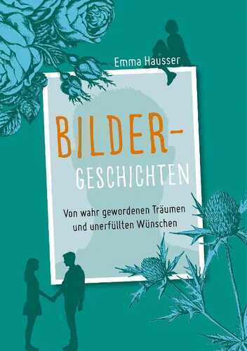 Bilder-Geschichten. Von wahr gewordenen Träumen und unerfüllten Wünschen