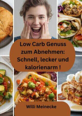 Low Carb Genuss zum Abnehmen: Schnell, lecker und kalorienarm
