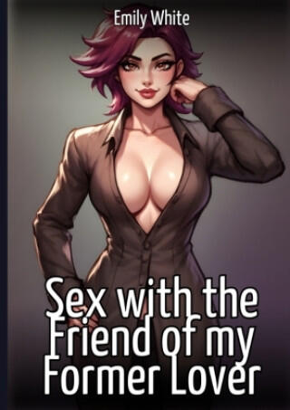 Sex with the Friend of my Former Lover