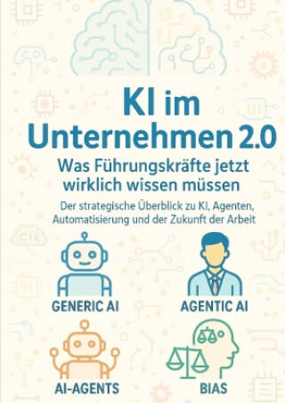 KI im Unternehmen 2.0 - Was Führungskräfte jetzt wirklich wissen müssen