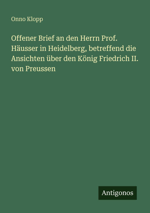 Offener Brief an den Herrn Prof. Häusser in Heidelberg, betreffend die Ansichten über den König Friedrich II. von Preussen
