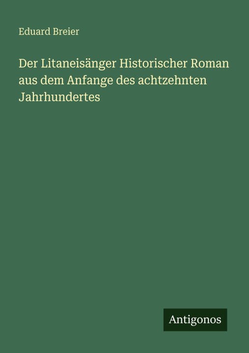 Der Litaneisänger Historischer Roman aus dem Anfange des achtzehnten Jahrhundertes