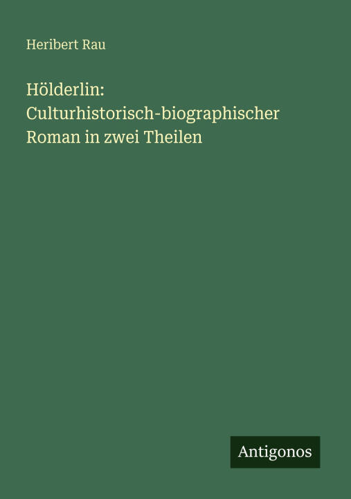 Hölderlin: Culturhistorisch-biographischer Roman in zwei Theilen