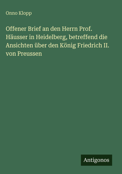 Offener Brief an den Herrn Prof. Häusser in Heidelberg, betreffend die Ansichten über den König Friedrich II. von Preussen