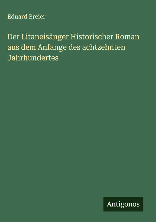 Der Litaneisänger Historischer Roman aus dem Anfange des achtzehnten Jahrhundertes