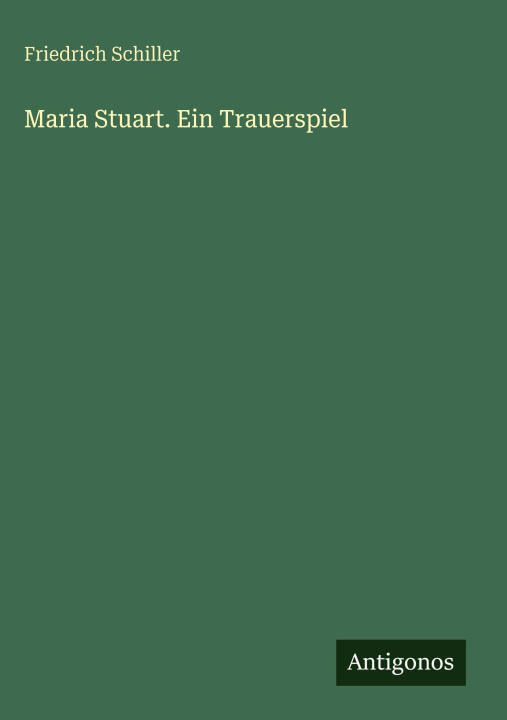 Maria Stuart. Ein Trauerspiel