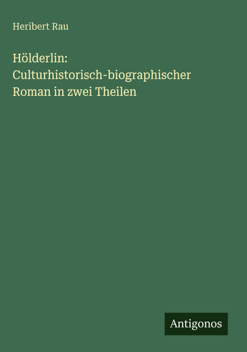 Hölderlin: Culturhistorisch-biographischer Roman in zwei Theilen