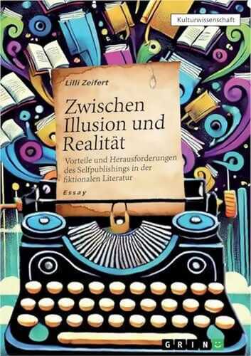 Zwischen Illusion und Realität - Vorteile und Herausforderungen des Selfpublishings in der fiktionalen Literatur