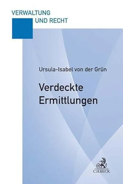 Verdeckte Ermittlungen: Eine praxisorientierte Darstellung der verdeckten Ermittlungsmaßnahmen der StPO (Verwaltung und Recht)