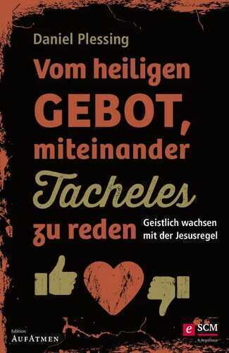 Vom heiligen Gebot, miteinander Tacheles zu reden: Geistlich wachsen mit der Jesusregel (Edition Aufatmen)