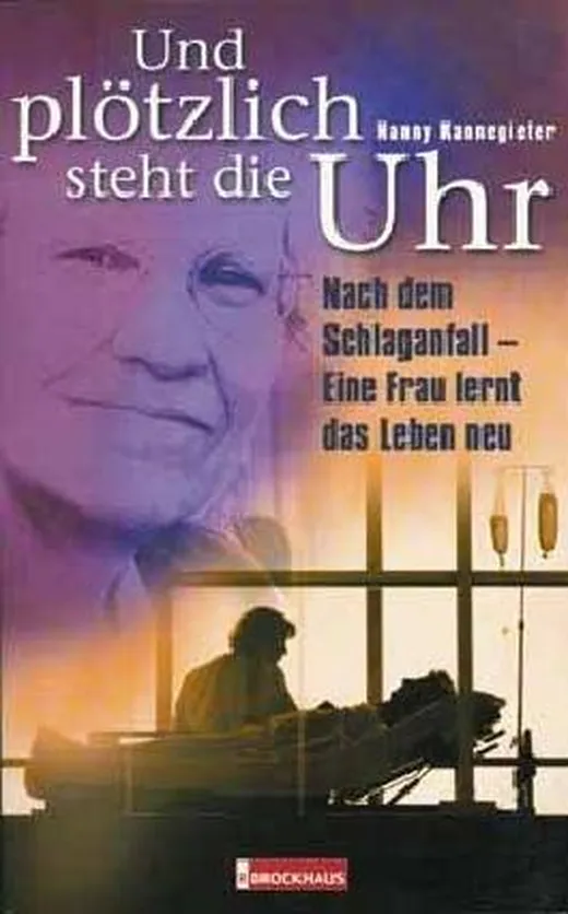 Und plötzlich steht die Uhr: Nach dem Schlaganfall - Eine Frau erlernt das Leben neu