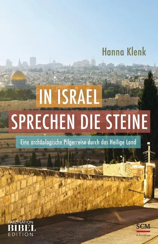 In Israel sprechen die Steine: Eine archäologische Pilgerreise durch das Heilige Land