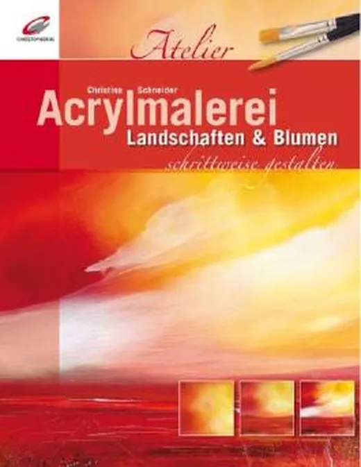 Acrylmalerei schrittwesie gestalten: Landschaften & Blumen