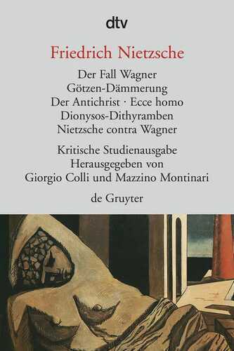 Sämtliche Werke in Einzelbänden. Kritische Studienausgabe / Der Fall Wagner. Götzen-Dämmerung. Der Antichrist. Ecce homo. Dionysos-Dithyramben. Nietzsche contra Wagner