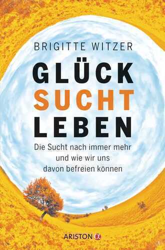 GLÜCK SUCHT LEBEN — Brigitte Witzer