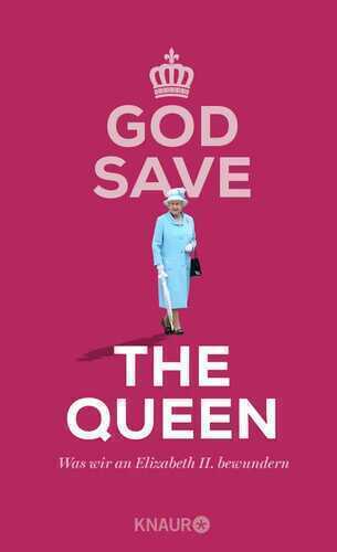 God Save the Queen. Was wir an Elizabeth II. bewundern