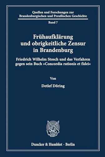 Frühaufklärung und obrigkeitliche Zensur in Brandenburg.: Friedrich Wilhelm Stosch und das Verfahren gegen sein Buch "Concordia rationis et fidei". ... und Preußischen Geschichte, Band 7)