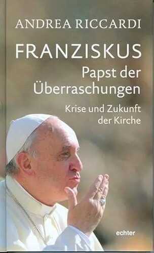 Franziskus - Papst der Überraschungen: Krise und Zukunft der Kirche