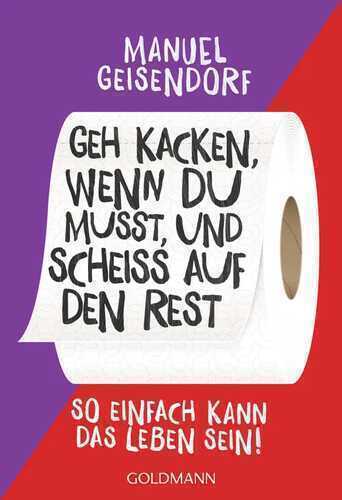 Geh kacken, wenn du musst, und scheiß auf den Rest