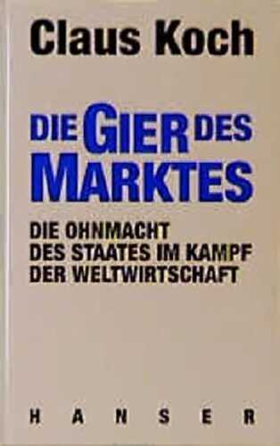 Die Gier des Marktes. Die Ohnmacht des Staates im Kampf der Weltwirtschaft