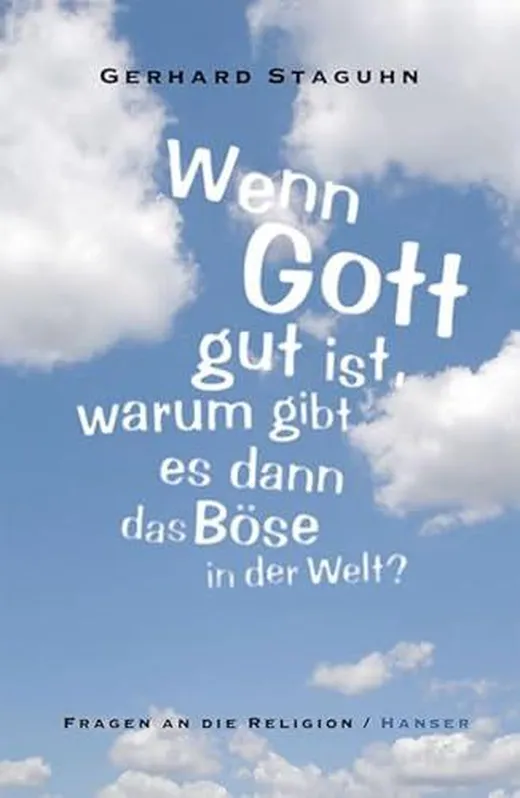 Wenn Gott gut ist, warum gibt es dann das Böse in der Welt?: Fragen an die Religion