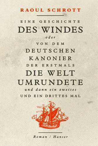 Eine Geschichte des Windes oder Von dem deutschen Kanonier der erstmals die Welt umrundete und dann ein zweites und ein drittes Mal