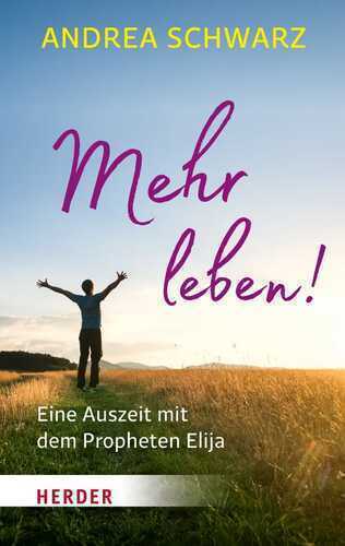 Mehr leben!: Eine Auszeit mit dem Propheten Elija (HERDER spektrum)