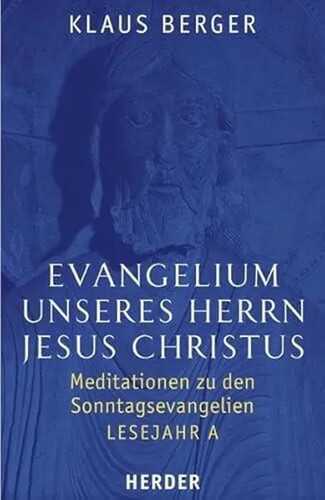 Evangelium unseres Herrn Jesus Christus: Meditationen zu den Sonntagsevangelien. Lesejahr A