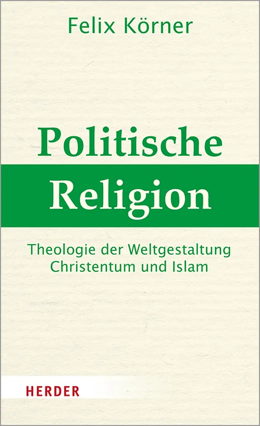 Politische Religion: Theologie der Weltgestaltung - Christentum und Islam