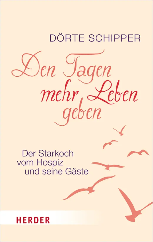 Den Tagen mehr Leben geben: Der Starkoch vom Hospiz und seine Gäste (HERDER spektrum)