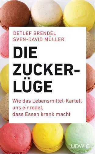 Die Zucker-Lüge: Wie das Lebensmittel-Kartell uns einredet, dass Essen krank macht